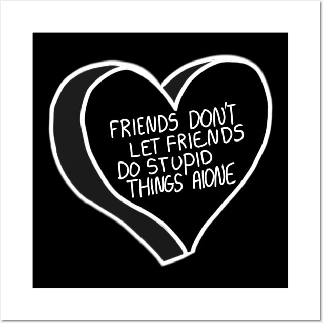 Friends Don’t Let Friends Do Stupid Things Alone Wall Art by ROLLIE MC SCROLLIE